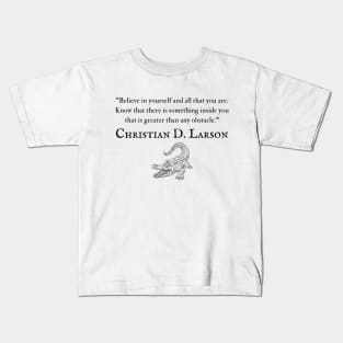 "Believe in yourself and all that you are. Know that there is something inside you that is greater than any obstacle." - Christian D. Larson Inspirational Quote Kids T-Shirt